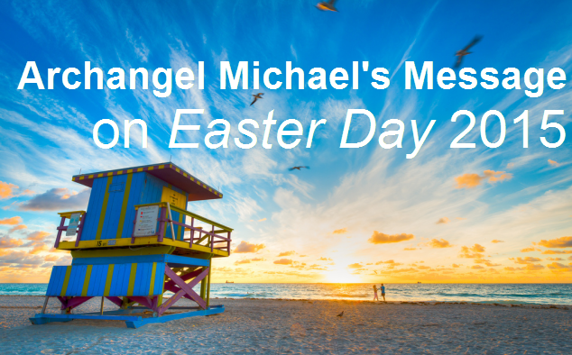 Archangel Michael Message Easter Day 2015