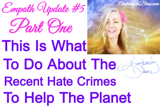 Empath Episode Update #5 – This Is What You Can Do About The Recent Hate Crimes To Help Yourself And Heal The Planet (AUDIO-VIDEO)