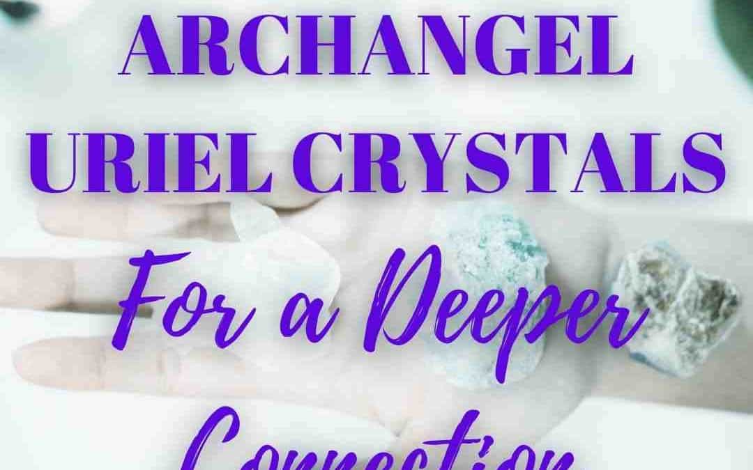 Archangel Uriel Crystals | Deeper Connection With Archangel Uriel