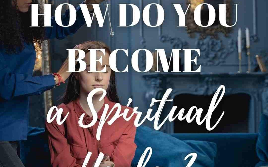How To Become A Spiritual Healer?