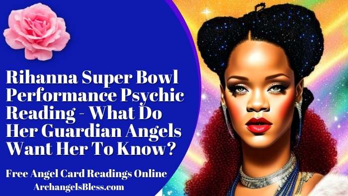 Rihanna Super Bowl Performance Psychic Reading – What Do Her Guardian Angels Want Her To Know?
