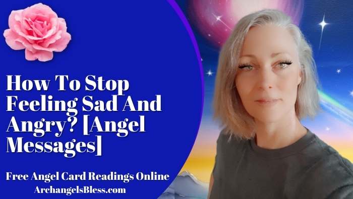How To Stop Feeling Sad And Angry? [Angel Messages]