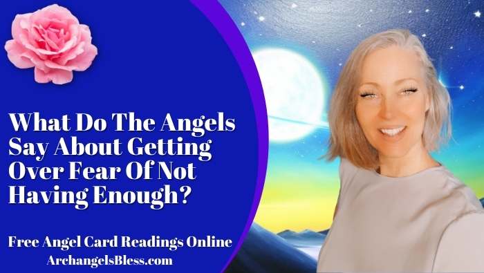 What Do The Angels Say About Getting Over Fear Of Not Having Enough?