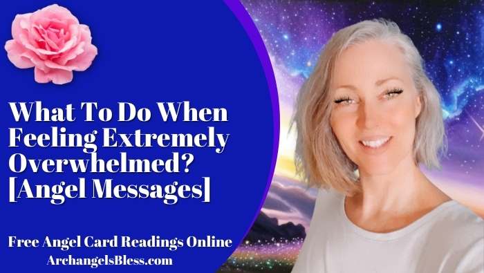 What To Do When Feeling Extremely Overwhelmed? [Angel Messages]