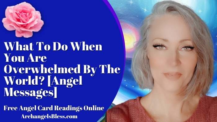 What To Do When You Are Overwhelmed By The World? [Angel Messages]