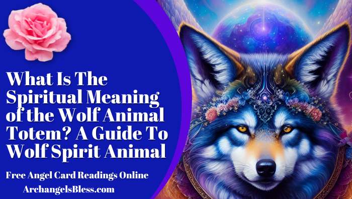 What Is The Spiritual Meaning of the Wolf Animal Totem? A Guide To Wolf Spirit Animal