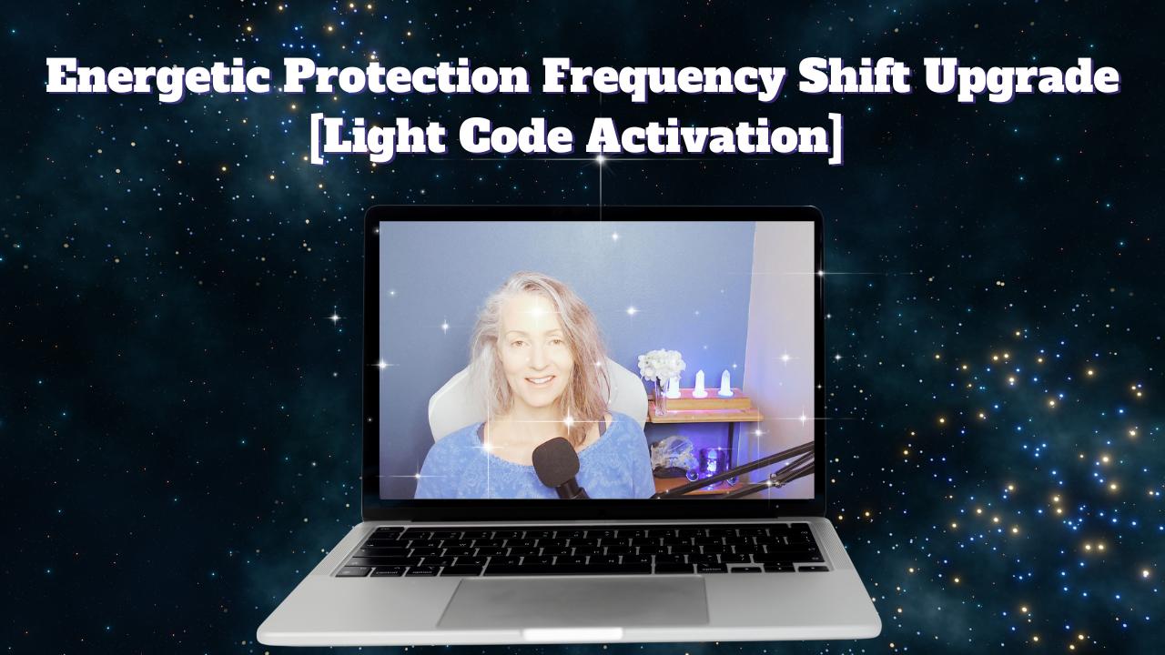 Energetic Protection, Frequency Shift Upgrade, Light Code Activation,