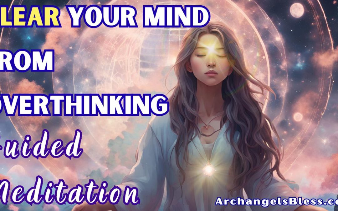 Clear Your Mind From Overthinking – Guided Meditation