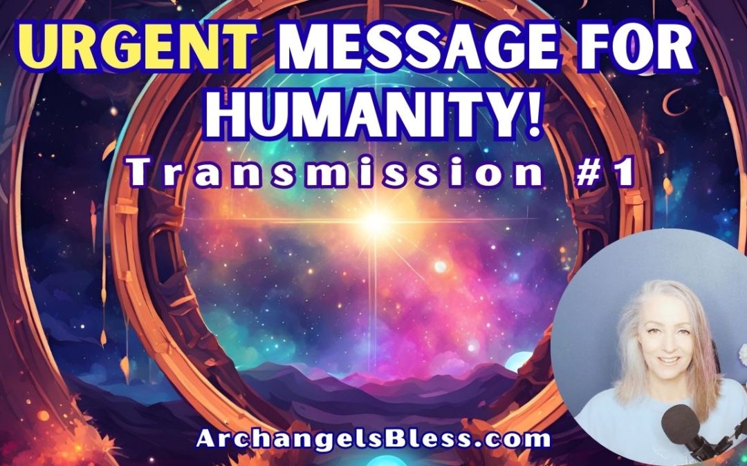 Urgent Message For Humanity [Channeled Messages] Transmission #1